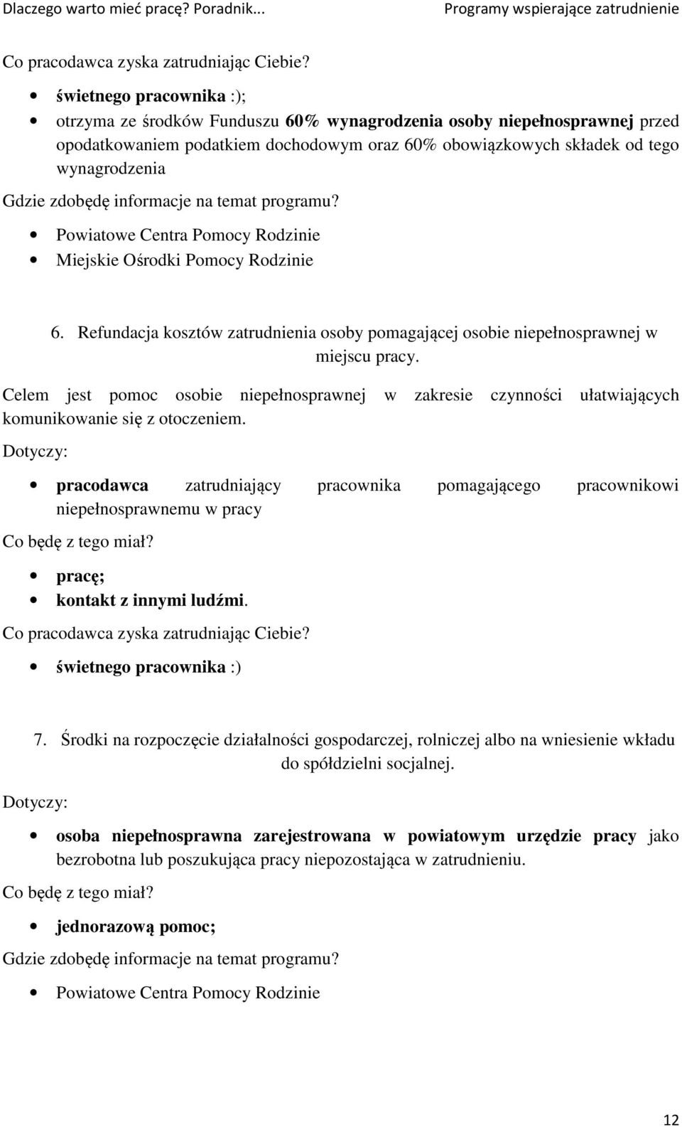 zdobędę informacje na temat programu? Powiatowe Centra Pomocy Rodzinie Miejskie Ośrodki Pomocy Rodzinie 6. Refundacja kosztów zatrudnienia osoby pomagającej osobie niepełnosprawnej w miejscu pracy.