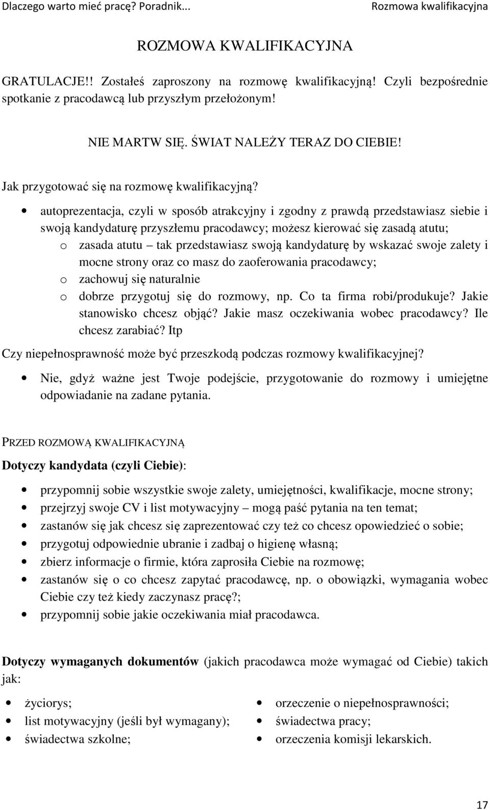 autoprezentacja, czyli w sposób atrakcyjny i zgodny z prawdą przedstawiasz siebie i swoją kandydaturę przyszłemu pracodawcy; możesz kierować się zasadą atutu; o zasada atutu tak przedstawiasz swoją