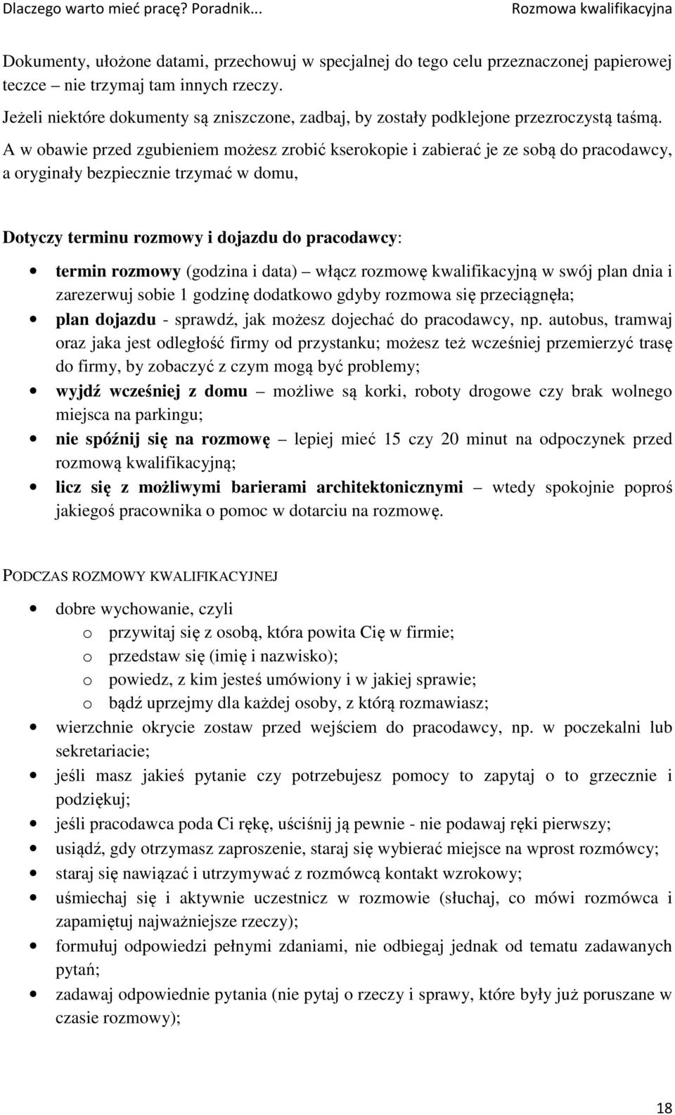 A w obawie przed zgubieniem możesz zrobić kserokopie i zabierać je ze sobą do pracodawcy, a oryginały bezpiecznie trzymać w domu, Dotyczy terminu rozmowy i dojazdu do pracodawcy: termin rozmowy