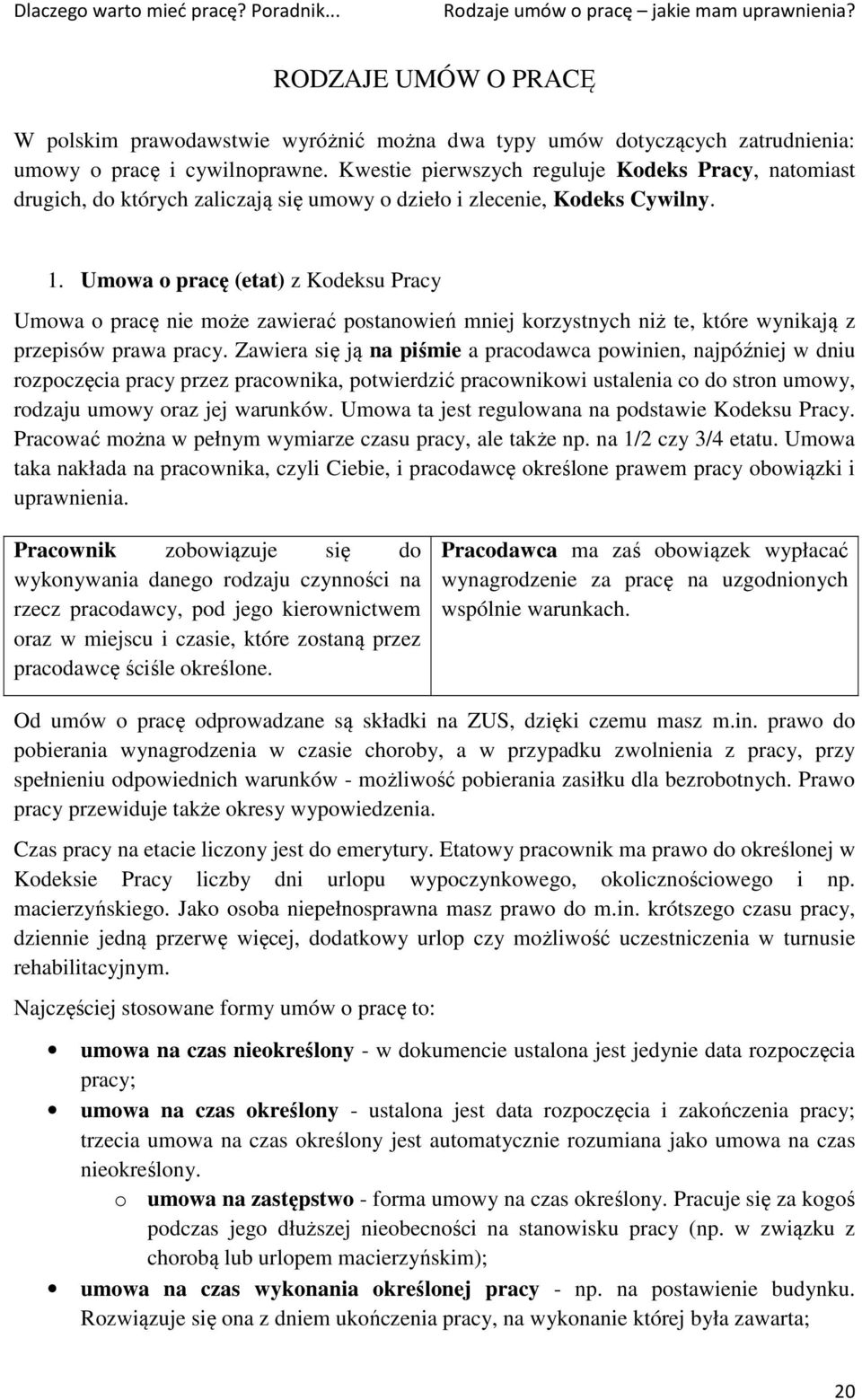 Umowa o pracę (etat) z Kodeksu Pracy Umowa o pracę nie może zawierać postanowień mniej korzystnych niż te, które wynikają z przepisów prawa pracy.