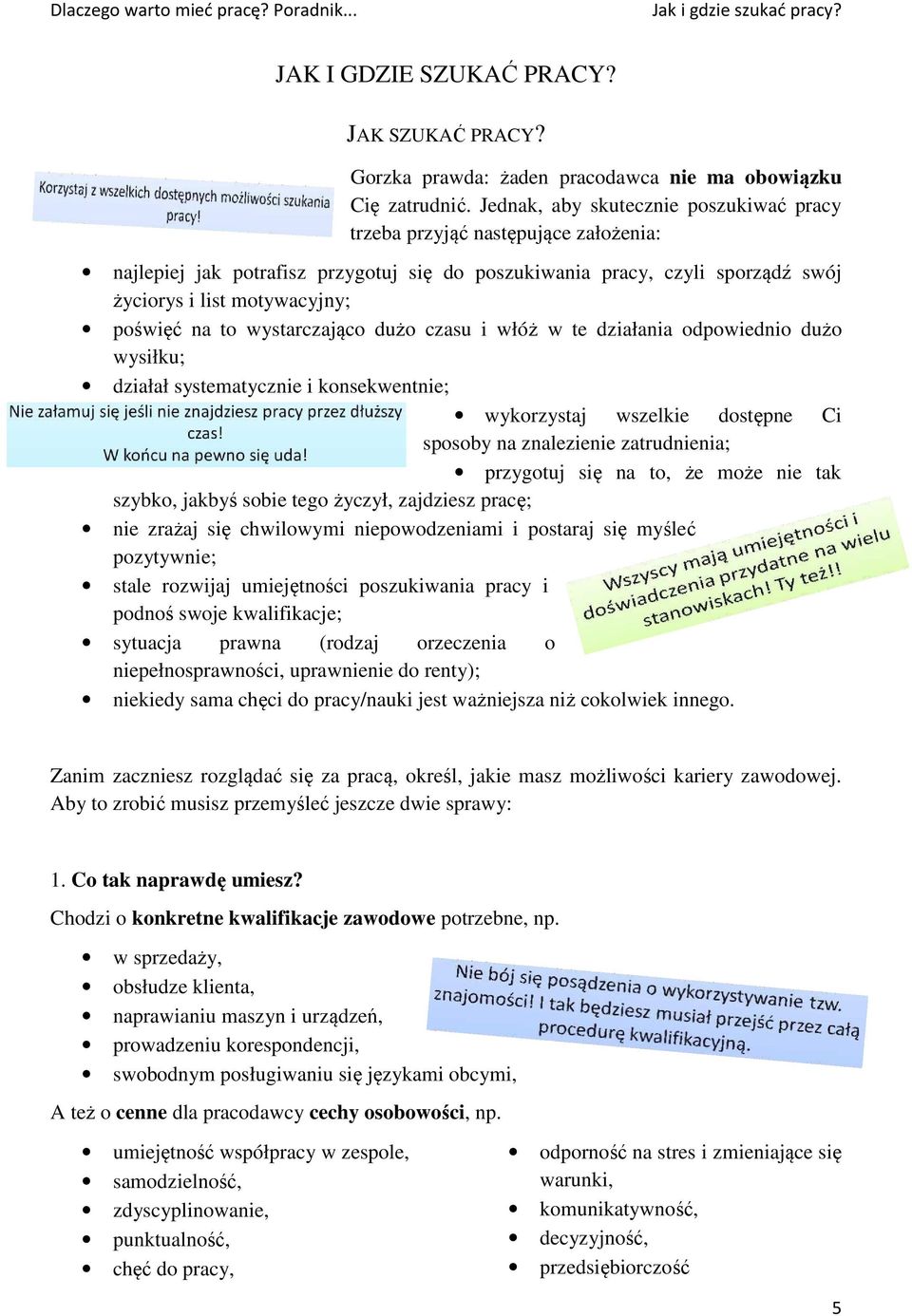 to wystarczająco dużo czasu i włóż w te działania odpowiednio dużo wysiłku; działał systematycznie i konsekwentnie; wykorzystaj wszelkie dostępne Ci sposoby na znalezienie zatrudnienia; przygotuj się