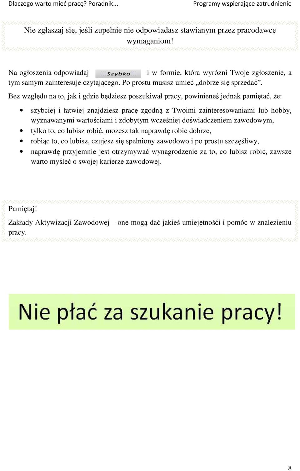 Bez względu na to, jak i gdzie będziesz poszukiwał pracy, powinieneś jednak pamiętać, że: szybciej i łatwiej znajdziesz pracę zgodną z Twoimi zainteresowaniami lub hobby, wyznawanymi wartościami i