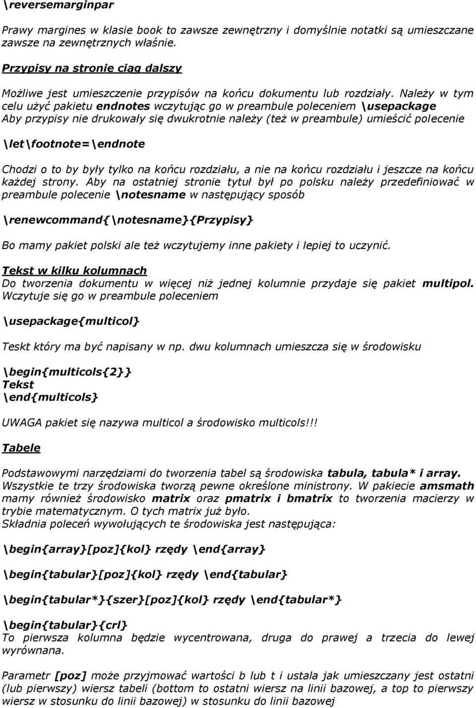 Należy w tym celu użyć pakietu endnotes wczytując go w preambule poleceniem \usepackage Aby przypisy nie drukowały się dwukrotnie należy (też w preambule) umieścić polecenie \let\footnote=\endnote