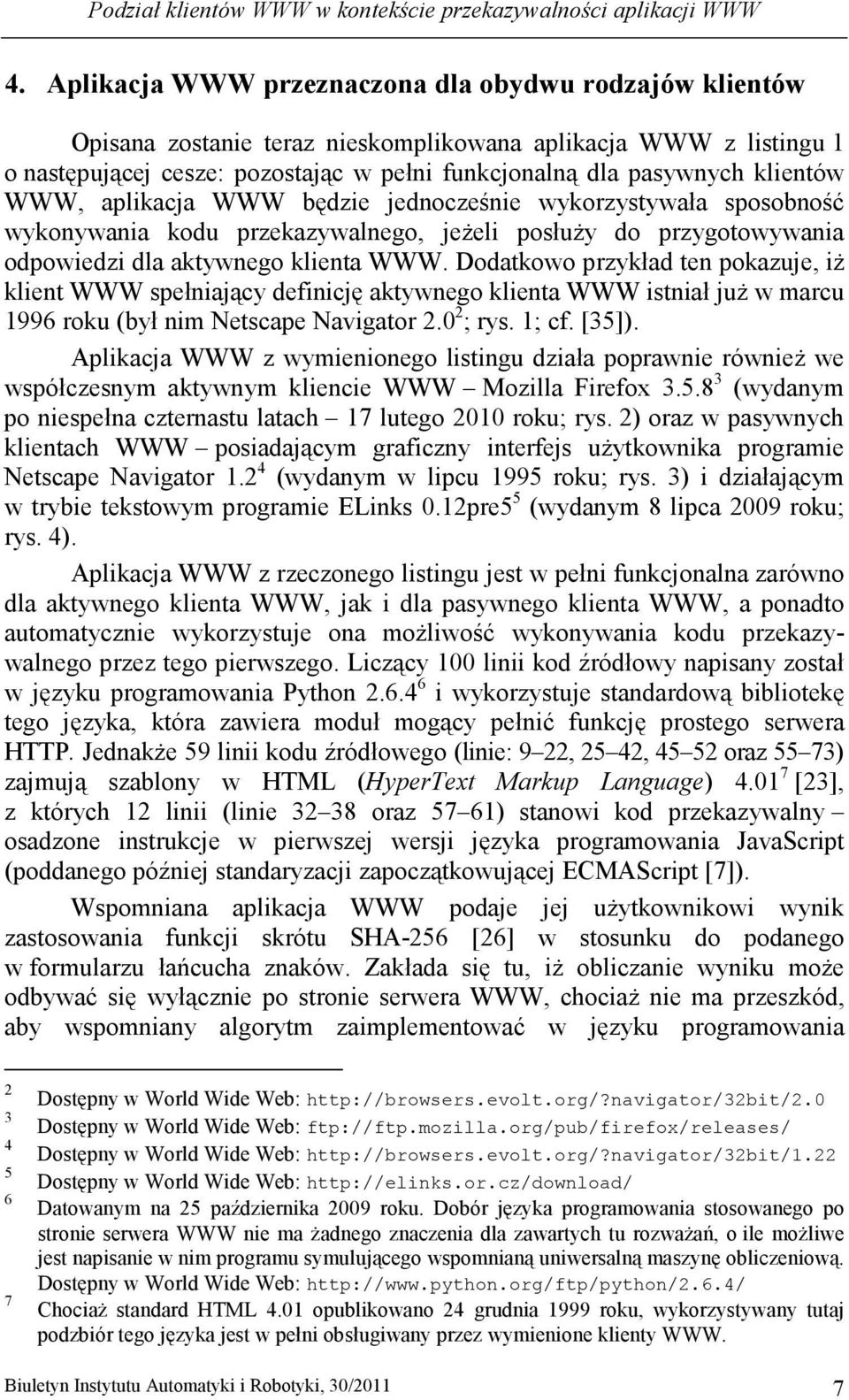 WWW, aplikacja WWW będzie jednocześnie wykorzystywała sposobność wykonywania kodu przekazywalnego, jeŝeli posłuŝy do przygotowywania odpowiedzi dla aktywnego klienta WWW.