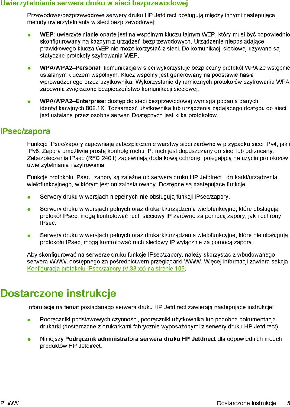 Urządzenie nieposiadające prawidłowego klucza WEP nie może korzystać z sieci. Do komunikacji sieciowej używane są statyczne protokoły szyfrowania WEP.