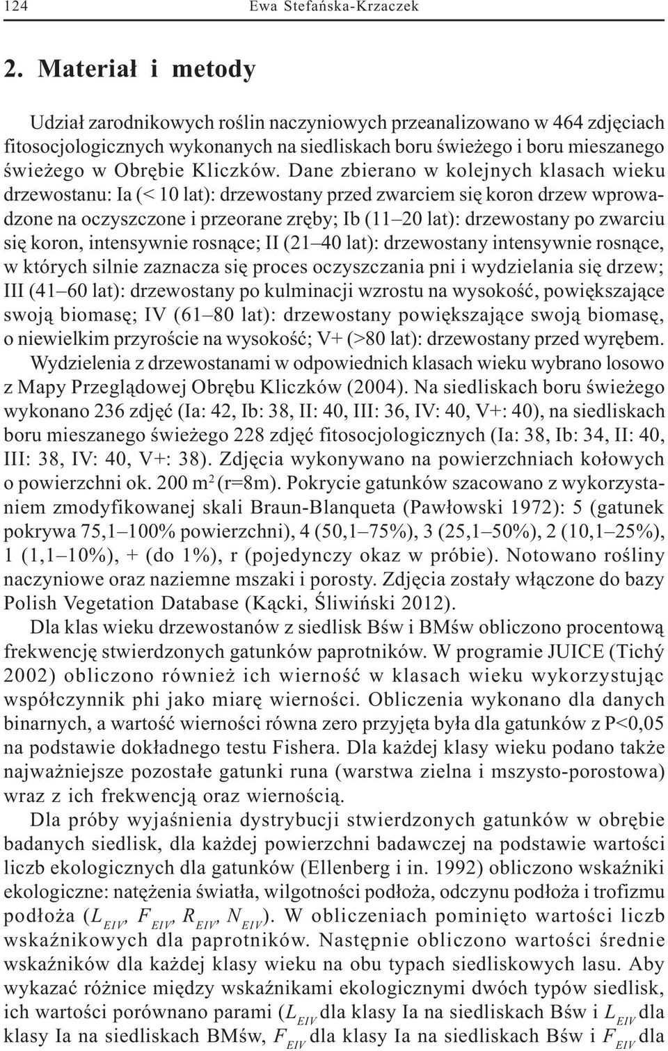 Dane zbierano w kolejnych klasach wieku drzewostanu: Ia (< 10 lat): drzewostany przed zwarciem siê koron drzew wprowadzone na oczyszczone i przeorane zrêby; Ib (11 20 lat): drzewostany po zwarciu siê