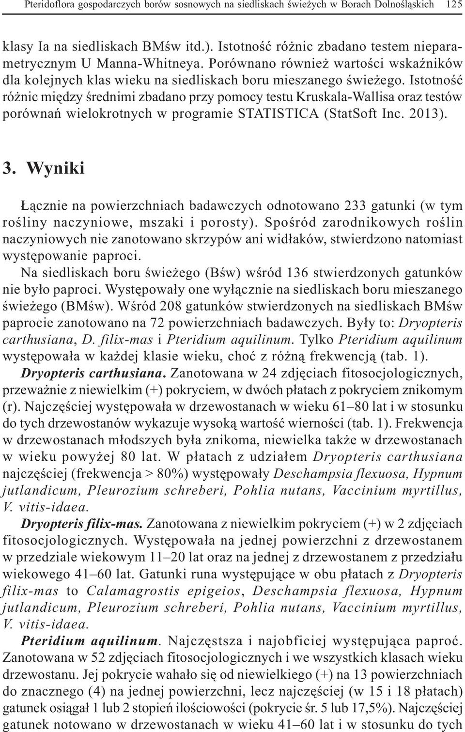 Istotnoœæ ró nic miêdzy œrednimi zbadano przy pomocy testu Kruskala-Wallisa oraz testów porównañ wielokrotnych w programie STATISTICA (StatSoft Inc. 2013). 3.