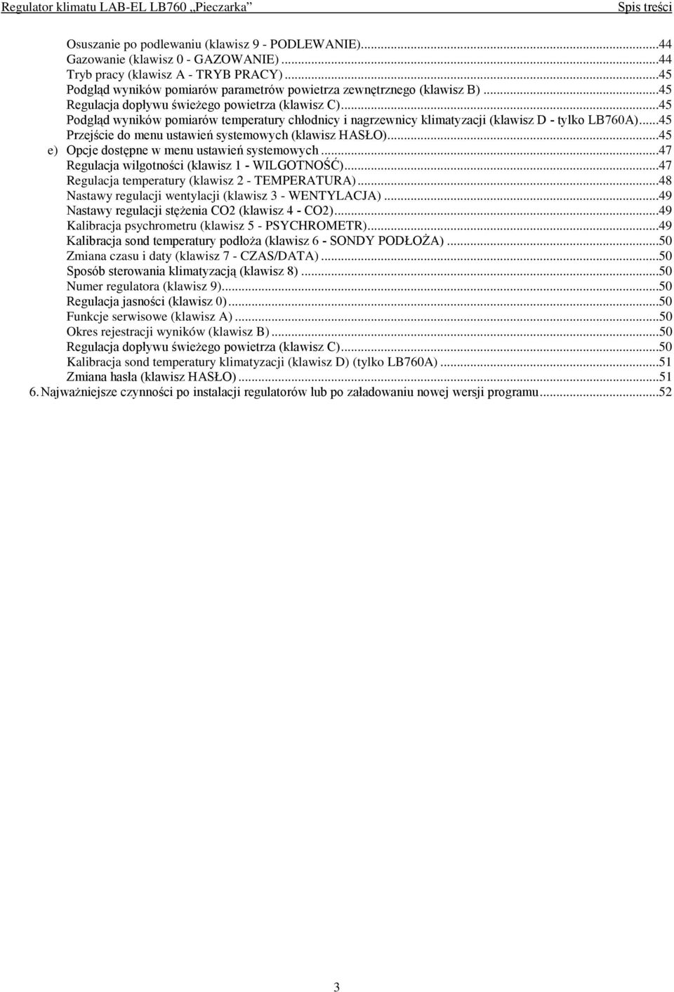 ..47 Regulacja temperatury (klawisz 2 - TEMPERATURA)...48 Nastawy regulacji wentylacji (klawisz 3 - WENTYLACJA)...49 ""#,%+$"*(.&"03=/$"#'B803A...49 Kalibracja psychrometru (klawisz 5 - PSYCHROMETR).