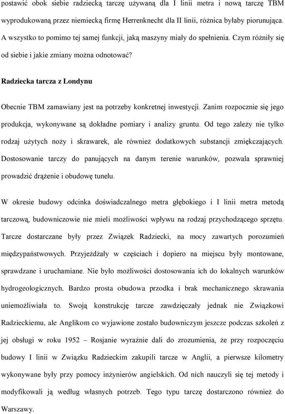 Radziecka tarcza z Londynu Obecnie TBM zamawiany jest na potrzeby konkretnej inwestycji. Zanim rozpocznie się jego produkcja, wykonywane są dokładne pomiary i analizy gruntu.