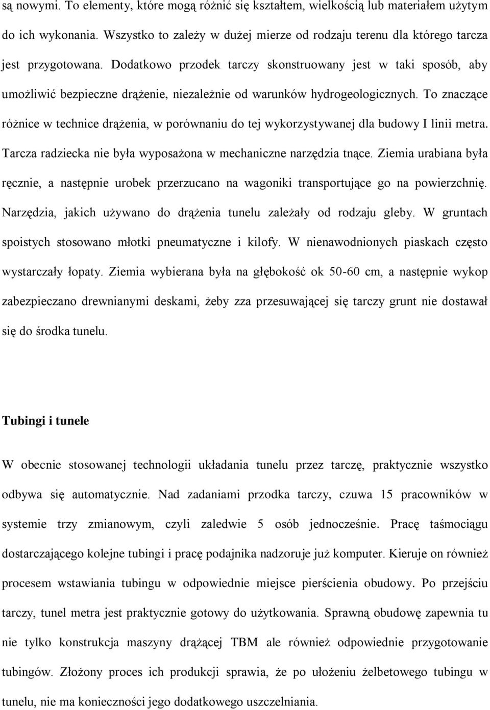 To znaczące różnice w technice drążenia, w porównaniu do tej wykorzystywanej dla budowy I linii metra. Tarcza radziecka nie była wyposażona w mechaniczne narzędzia tnące.