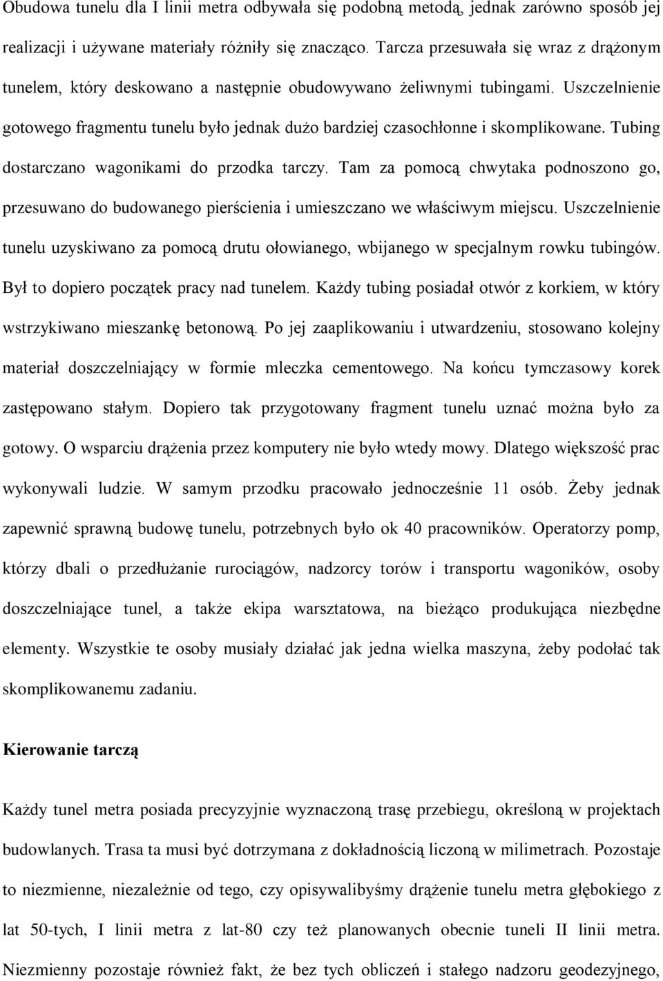 Uszczelnienie gotowego fragmentu tunelu było jednak dużo bardziej czasochłonne i skomplikowane. Tubing dostarczano wagonikami do przodka tarczy.