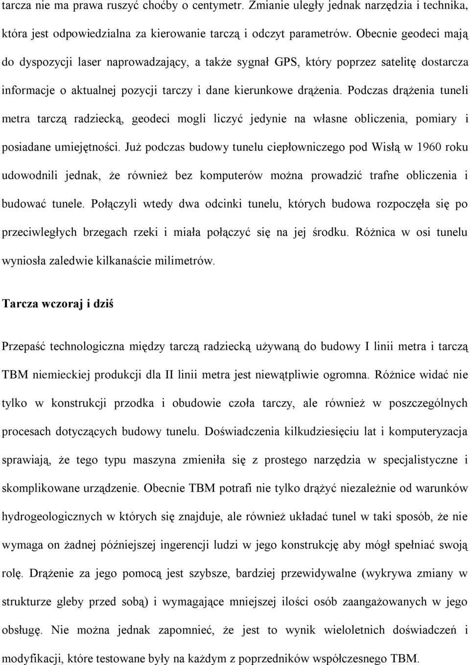 Podczas drążenia tuneli metra tarczą radziecką, geodeci mogli liczyć jedynie na własne obliczenia, pomiary i posiadane umiejętności.