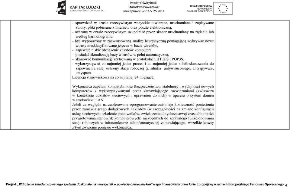 obciąŝenie zasobów komputera, - posiadać aktualizację bazy wirusów w pełni automatyczną, - skanować komunikację szyfrowaną w protokołach HTTPS i POP3S, - wykorzystywać co najmniej jeden proces i co