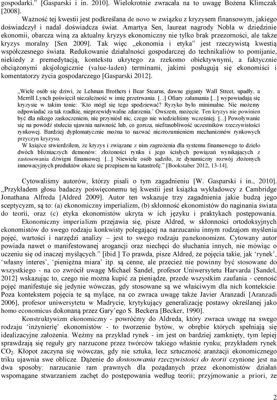 Amartya Sen, laureat nagrody Nobla w dziedzinie ekonomii, obarcza winą za aktualny kryzys ekonomiczny nie tylko brak przezorności, ale także kryzys moralny [Sen 2009].