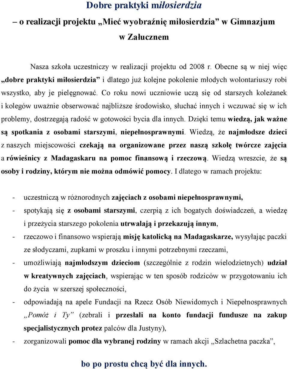 Co roku nowi uczniowie uczą się od starszych koleżanek i kolegów uważnie obserwować najbliższe środowisko, słuchać innych i wczuwać się w ich problemy, dostrzegają radość w gotowości bycia dla innych.