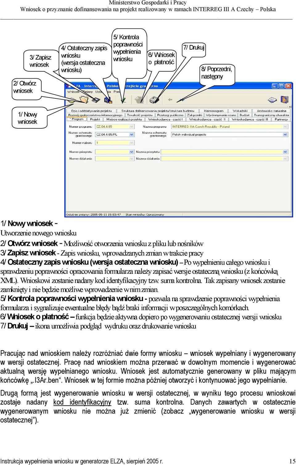 Ostateczny zapis wniosku (wersja ostateczna wniosku) Po wypełnieniu całego wniosku i sprawdzeniu poprawności opracowania formularza należy zapisać wersje ostateczną wniosku (z końcówką XML).