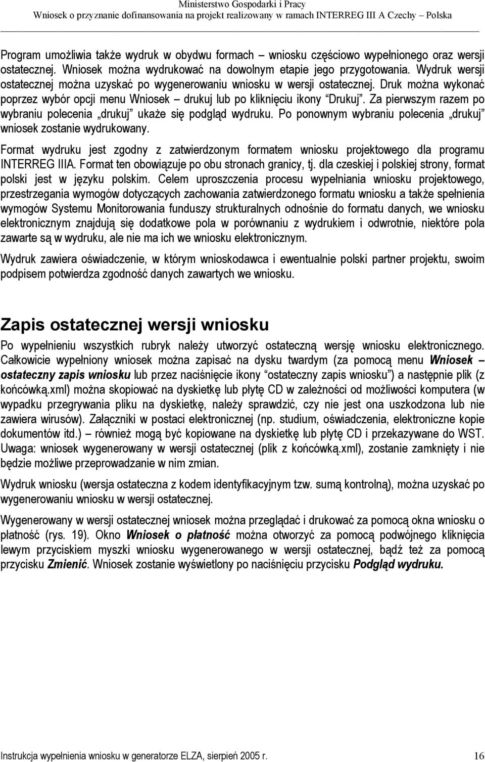 Za pierwszym razem po wybraniu polecenia drukuj ukaże się podgląd wydruku. Po ponownym wybraniu polecenia drukuj wniosek zostanie wydrukowany.