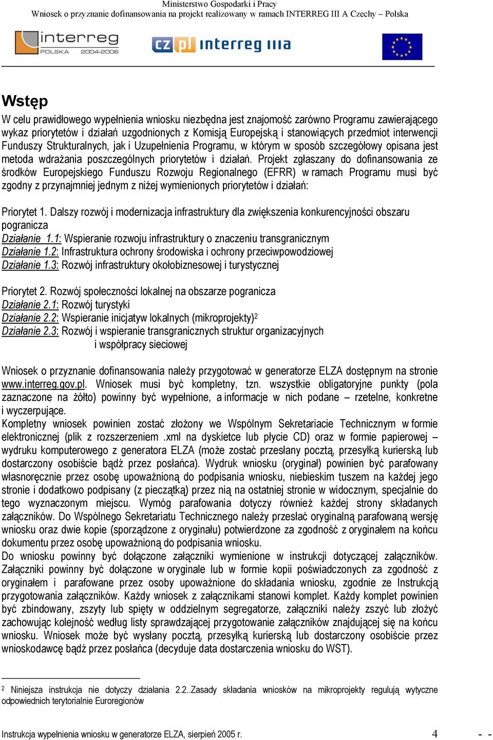 Projekt zgłaszany do dofinansowania ze środków Europejskiego Funduszu Rozwoju Regionalnego (EFRR) w ramach Programu musi być zgodny z przynajmniej jednym z niżej wymienionych priorytetów i działań: