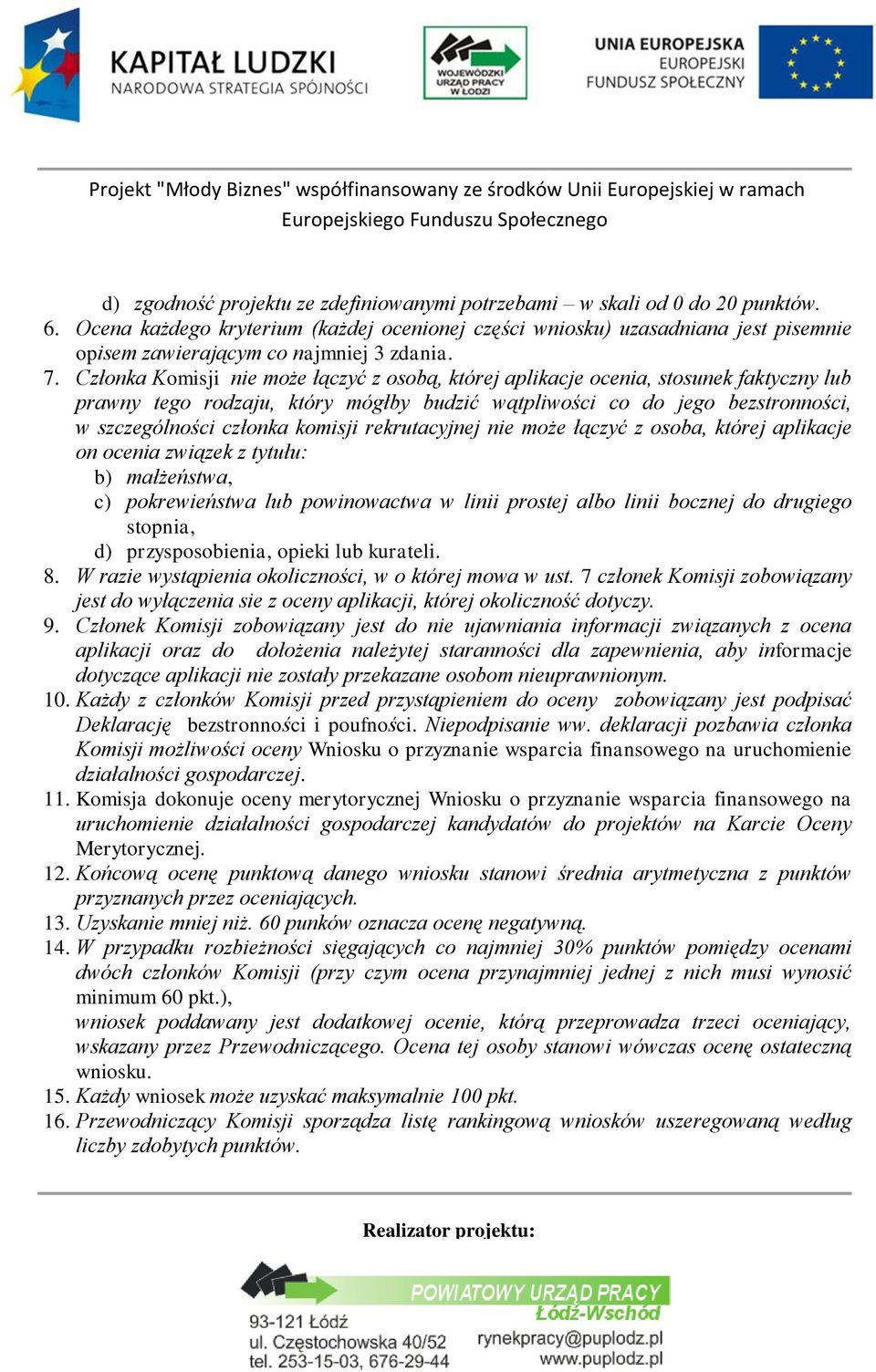 Członka Komisji nie może łączyć z osobą, której aplikacje ocenia, stosunek faktyczny lub prawny tego rodzaju, który mógłby budzić wątpliwości co do jego bezstronności, w szczególności członka komisji