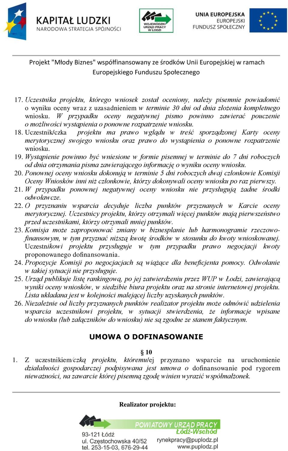 Uczestnik/czka projektu ma prawo wglądu w treść sporządzonej Karty oceny merytorycznej swojego wniosku oraz prawo do wystąpienia o ponowne rozpatrzenie wniosku. 19.