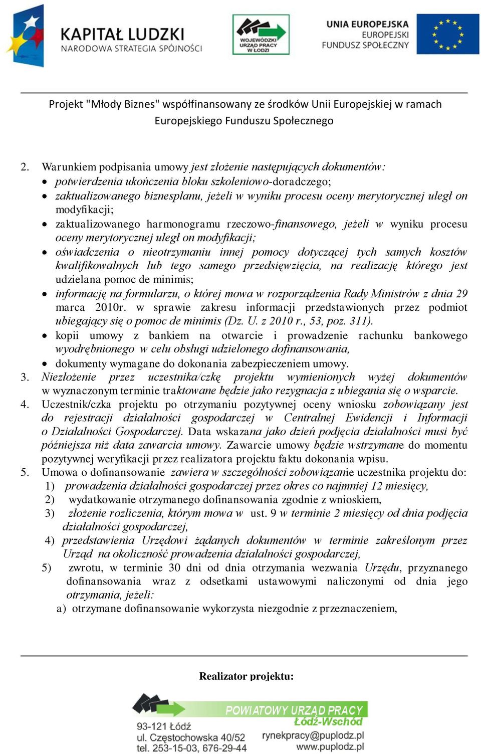 samych kosztów kwalifikowalnych lub tego samego przedsięwzięcia, na realizację którego jest udzielana pomoc de minimis; informację na formularzu, o której mowa w rozporządzenia Rady Ministrów z dnia