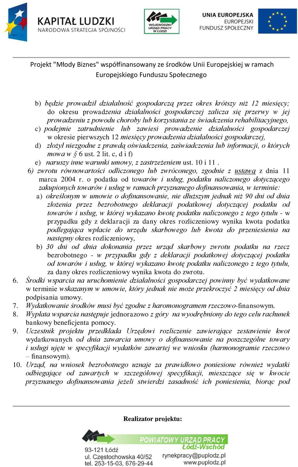 niezgodne z prawdą oświadczenia, zaświadczenia lub informacji, o których mowa w 6 ust. 2 lit. c, d i f) e) naruszy inne warunki umowy, z zastrzeżeniem ust. 10 i 11.