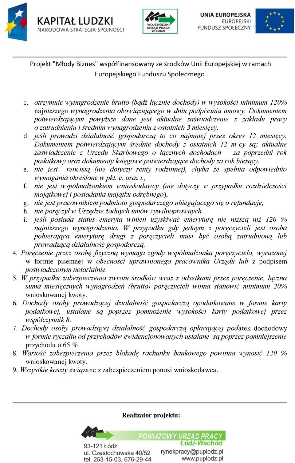 Dokumentem potwierdzającym średnie dochody z ostatnich 12 m-cy są: aktualne zaświadczenie z Urzędu Skarbowego o łącznych dochodach za poprzedni rok podatkowy oraz dokumenty księgowe potwierdzające