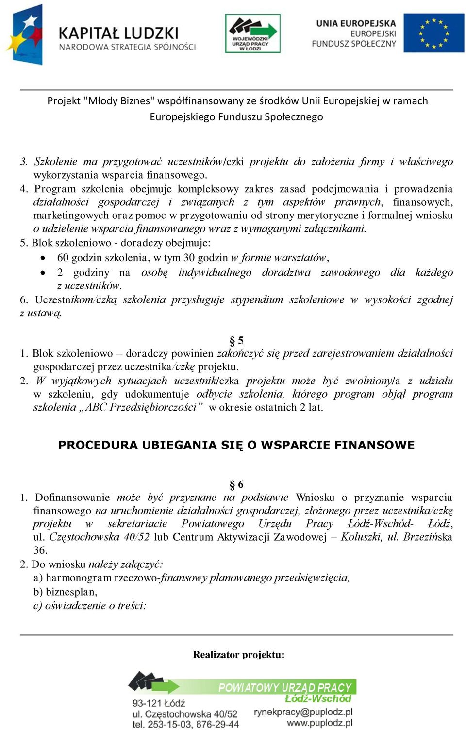 od strony merytoryczne i formalnej wniosku o udzielenie wsparcia finansowanego wraz z wymaganymi załącznikami. 5.