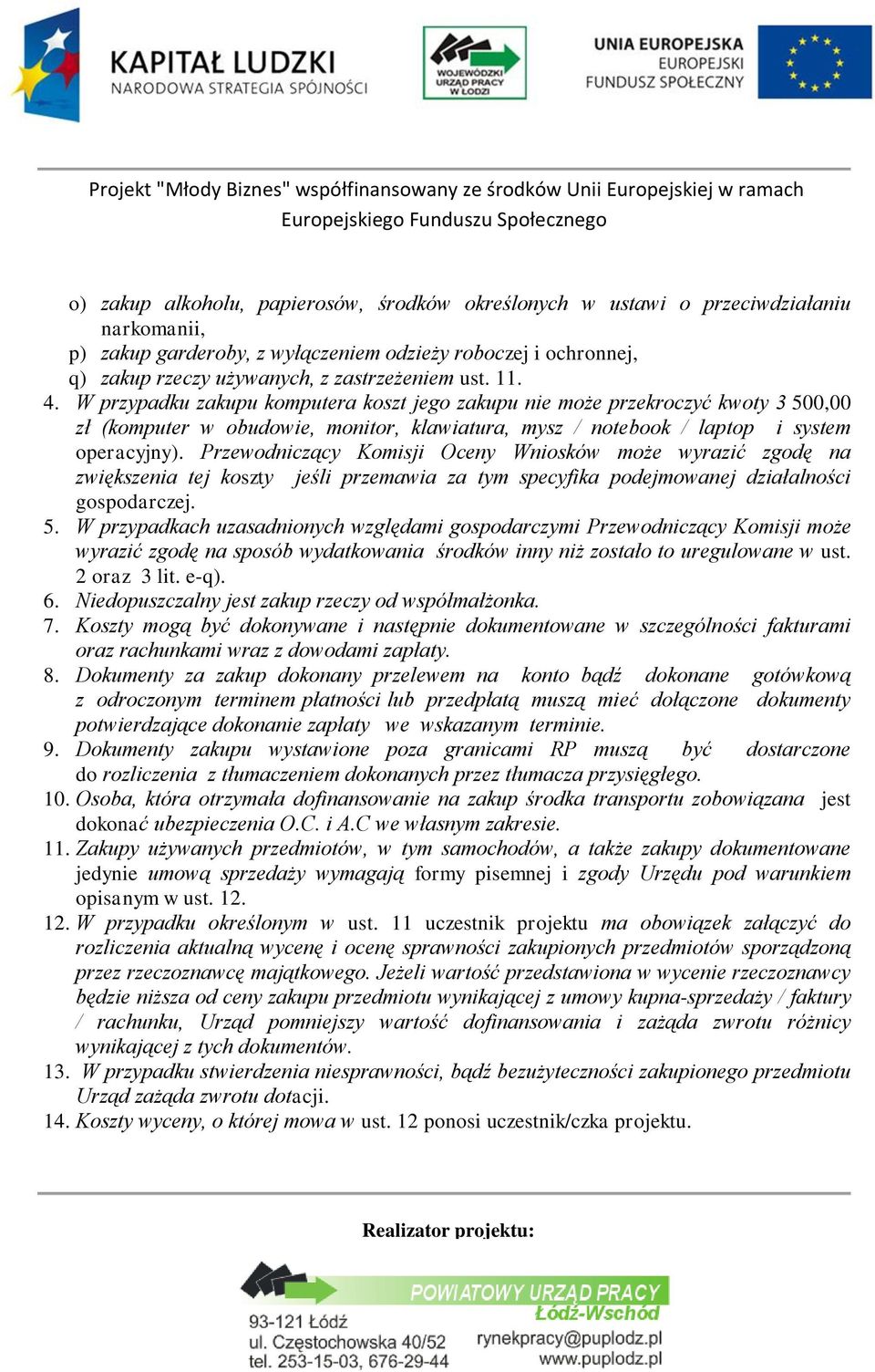 Przewodniczący Komisji Oceny Wniosków może wyrazić zgodę na zwiększenia tej koszty jeśli przemawia za tym specyfika podejmowanej działalności gospodarczej. 5.