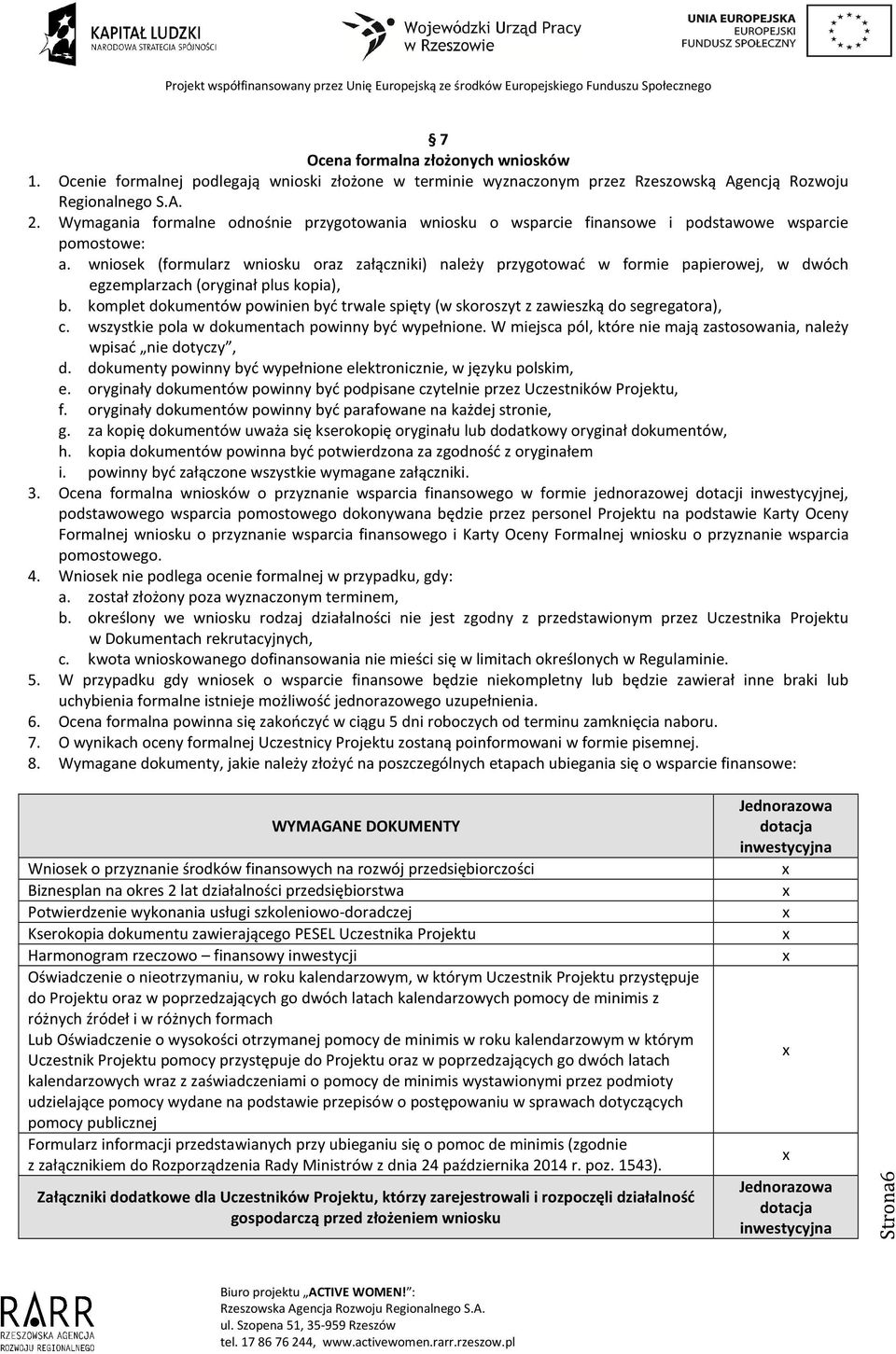 wniosek (formularz wniosku oraz załączniki) należy przygotować w formie papierowej, w dwóch egzemplarzach (oryginał plus kopia), b.