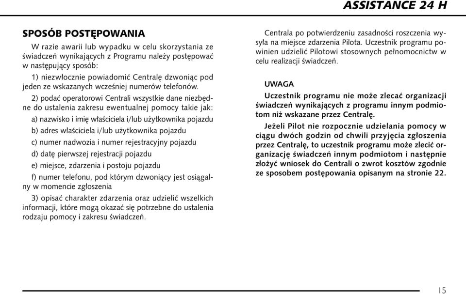 2) podaç operatorowi Centrali wszystkie dane niezb dne do ustalenia zakresu ewentualnej pomocy takie jak: a) nazwisko i imi w aêciciela i/lub u ytkownika pojazdu b) adres w aêciciela i/lub u