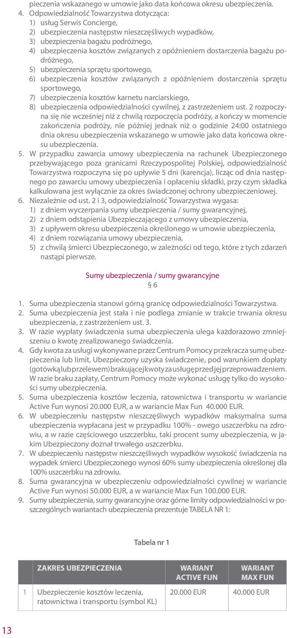 opóźnieniem dostarczenia bagażu podróżnego, 5) ubezpieczenia sprzętu sportowego, 6) ubezpieczenia kosztów związanych z opóźnieniem dostarczenia sprzętu sportowego, 7) ubezpieczenia kosztów karnetu