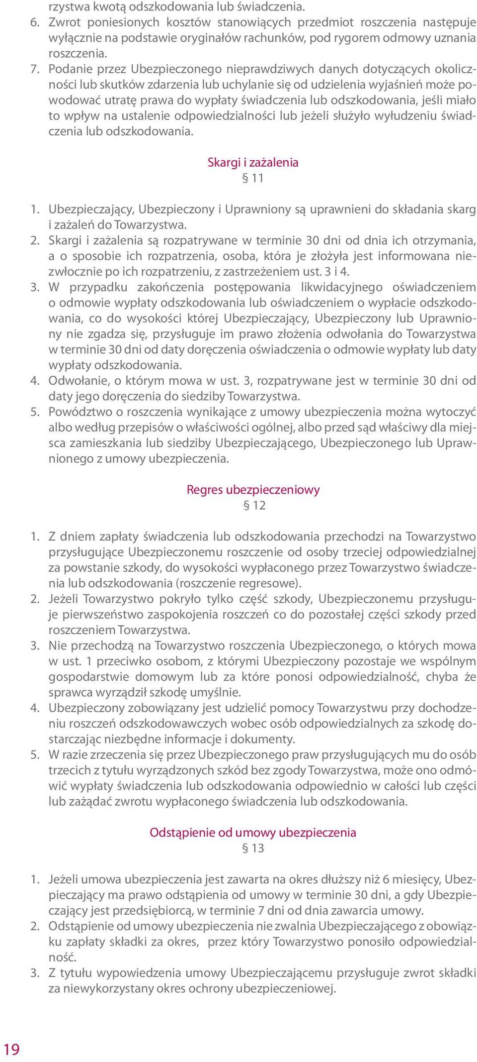 Podanie przez Ubezpieczonego nieprawdziwych danych dotyczących okoliczności lub skutków zdarzenia lub uchylanie się od udzielenia wyjaśnień może powodować utratę prawa do wypłaty świadczenia lub