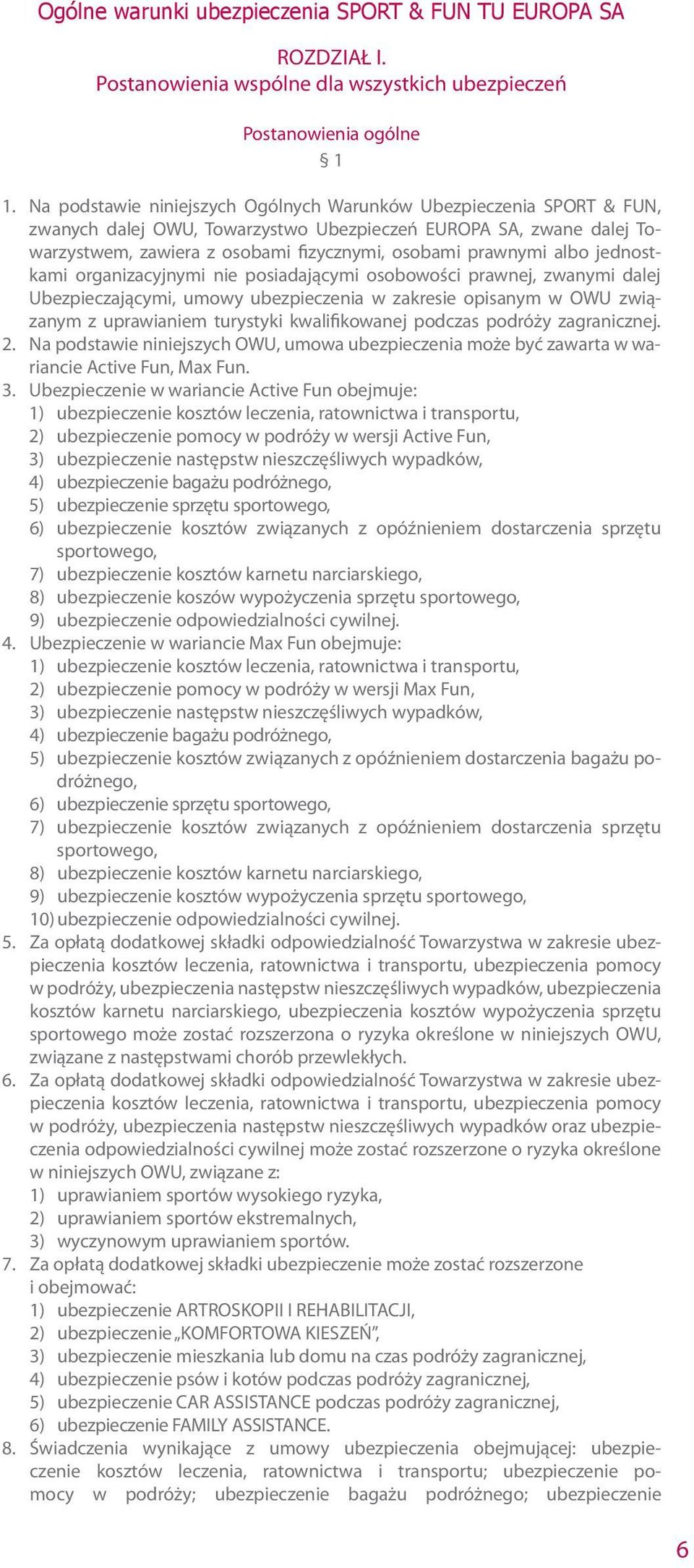 albo jednostkami organizacyjnymi nie posiadającymi osobowości prawnej, zwanymi dalej Ubezpieczającymi, umowy ubezpieczenia w zakresie opisanym w OWU związanym z uprawianiem turystyki kwalifikowanej