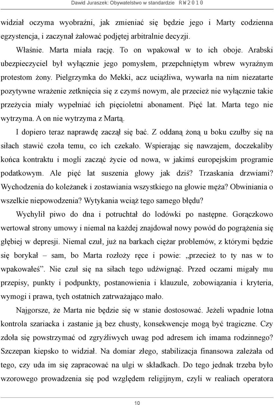 Pielgrzymka do Mekki, acz uciążliwa, wywarła na nim niezatarte pozytywne wrażenie zetknięcia się z czymś nowym, ale przecież nie wyłącznie takie przeżycia miały wypełniać ich pięcioletni abonament.