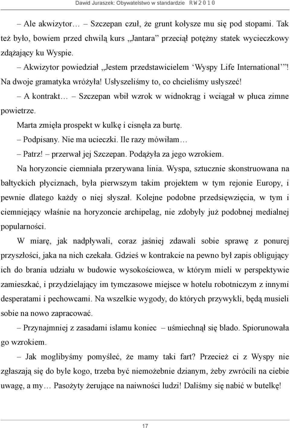 A kontrakt Szczepan wbił wzrok w widnokrąg i wciągał w płuca zimne powietrze. Marta zmięła prospekt w kulkę i cisnęła za burtę. Podpisany. Nie ma ucieczki. Ile razy mówiłam Patrz!