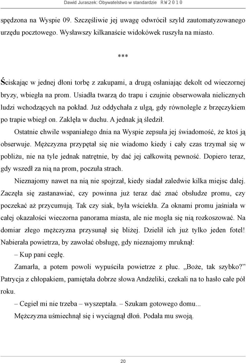 Już oddychała z ulgą, gdy równolegle z brzęczykiem po trapie wbiegł on. Zaklęła w duchu. A jednak ją śledził. Ostatnie chwile wspaniałego dnia na Wyspie zepsuła jej świadomość, że ktoś ją obserwuje.