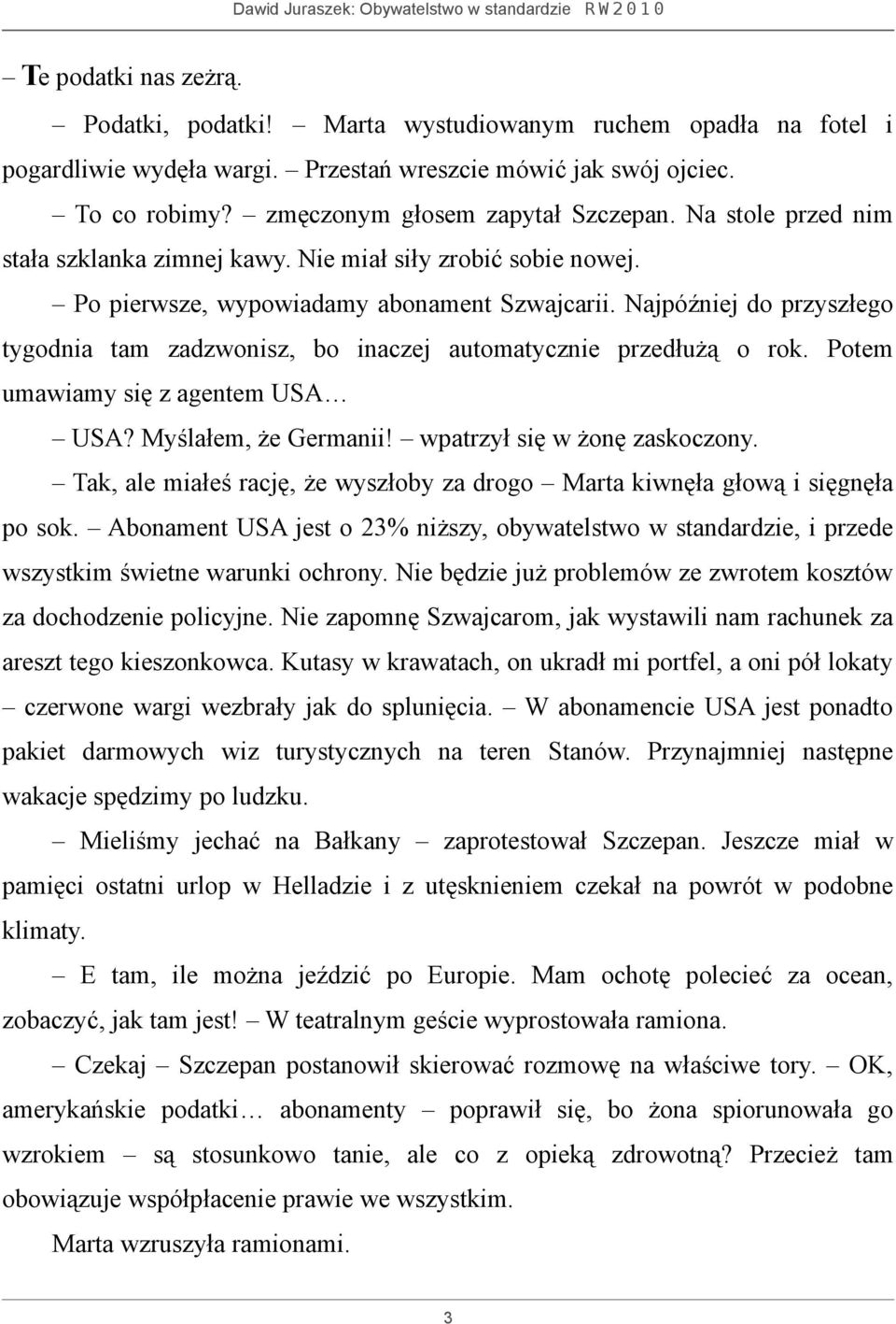 Najpóźniej do przyszłego tygodnia tam zadzwonisz, bo inaczej automatycznie przedłużą o rok. Potem umawiamy się z agentem USA USA? Myślałem, że Germanii! wpatrzył się w żonę zaskoczony.