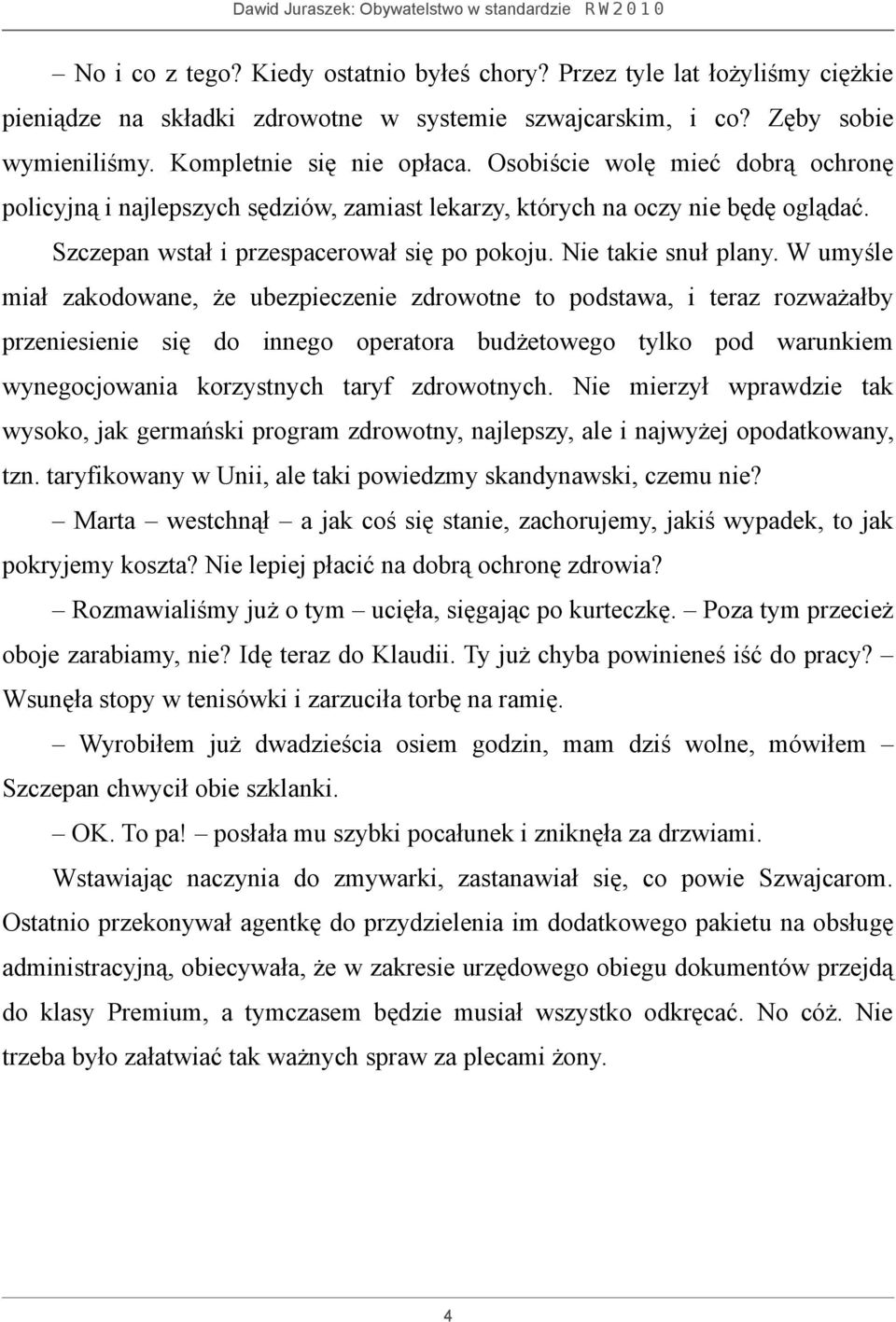 W umyśle miał zakodowane, że ubezpieczenie zdrowotne to podstawa, i teraz rozważałby przeniesienie się do innego operatora budżetowego tylko pod warunkiem wynegocjowania korzystnych taryf zdrowotnych.