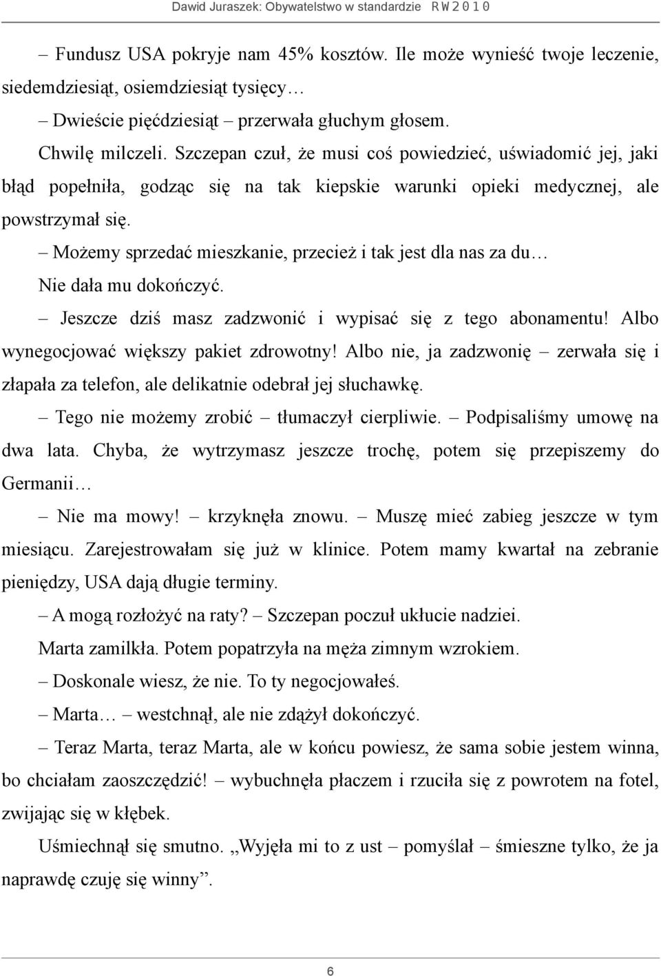 Możemy sprzedać mieszkanie, przecież i tak jest dla nas za du Nie dała mu dokończyć. Jeszcze dziś masz zadzwonić i wypisać się z tego abonamentu! Albo wynegocjować większy pakiet zdrowotny!