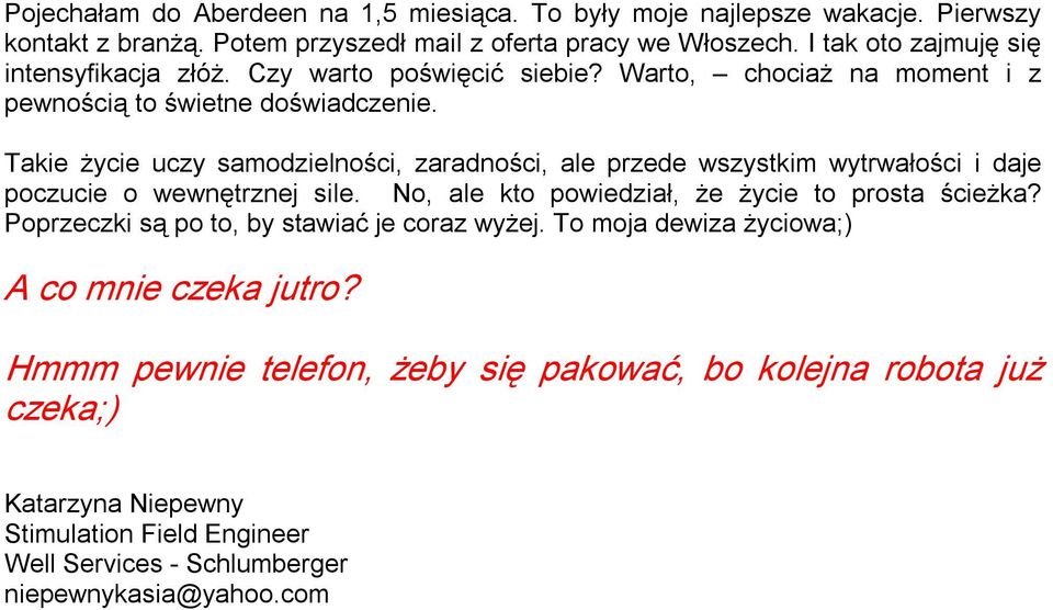 Takie życie uczy samodzielności, zaradności, ale przede wszystkim wytrwałości i daje poczucie o wewnętrznej sile. No, ale kto powiedział, że życie to prosta ścieżka?