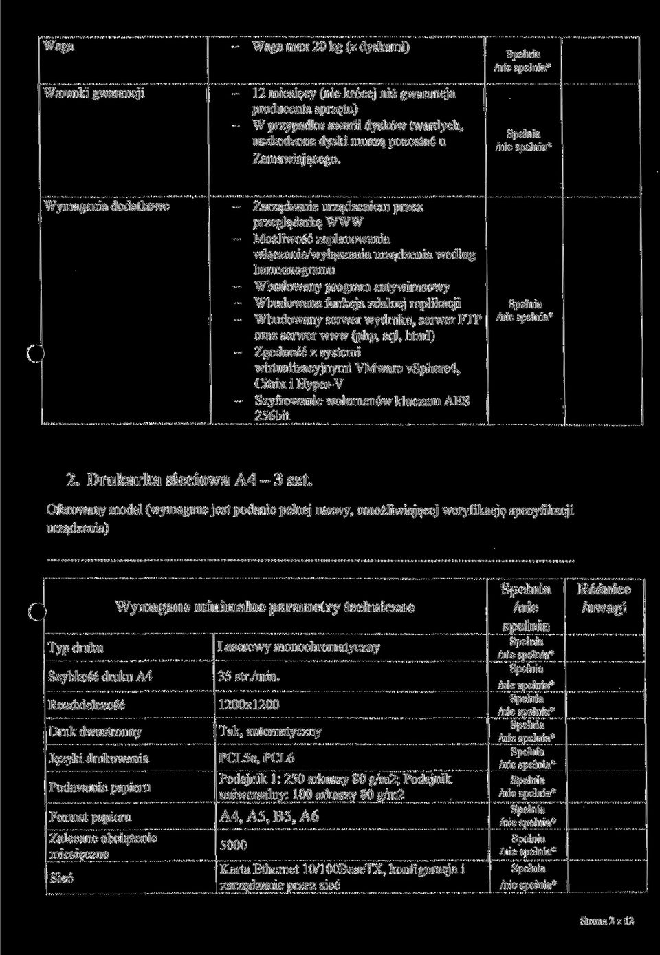 funkcja zdalnej replikacji - Wbudowany serwer wydruku, serwer FTP oraz serwer www (php, sql, html) - Zgodność z systemi wirtualizacyjnymi YMware vsphere4, Citrix i Hyper-V - Szyfrowanie wolumenów