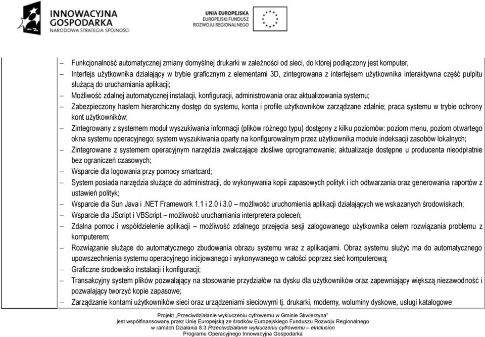 Zabezpieczony hasłem hierarchiczny dostęp do systemu, konta i profile użytkowników zarządzane zdalnie; praca systemu w trybie ochrony kont użytkowników; Zintegrowany z systemem moduł wyszukiwania