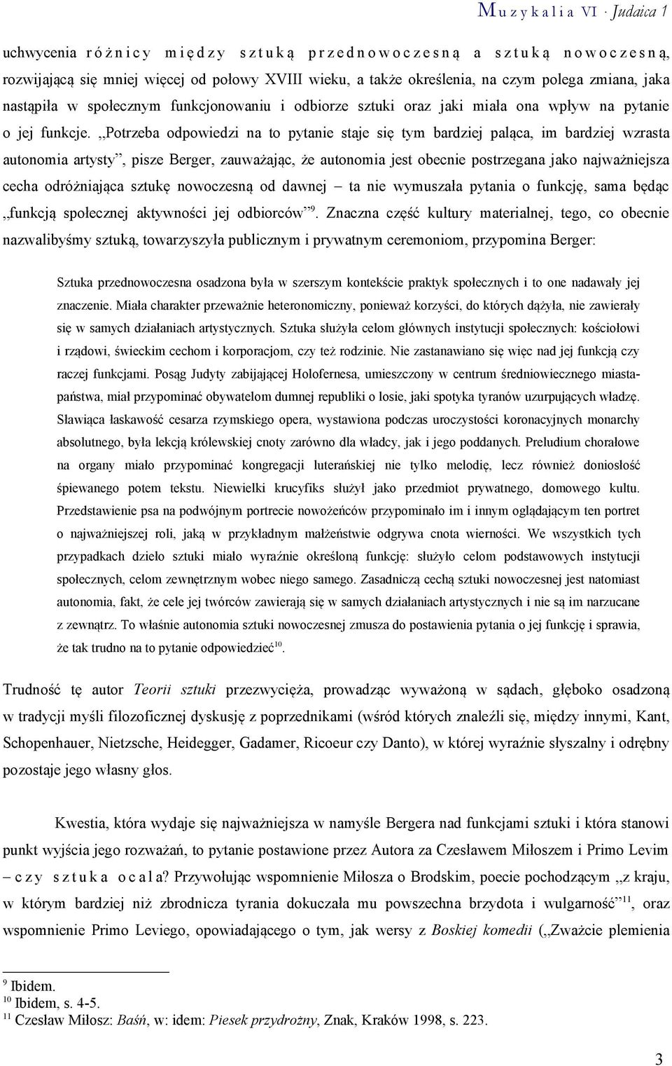 Potrzeba odpowiedzi na to pytanie staje się tym bardziej paląca, im bardziej wzrasta autonomia artysty, pisze Berger, zauważając, że autonomia jest obecnie postrzegana jako najważniejsza cecha