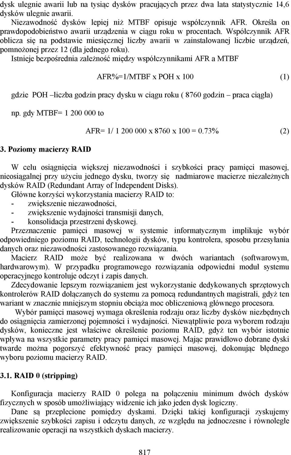 Współczynnik AFR oblicza się na podstawie miesięcznej liczby awarii w zainstalowanej liczbie urządzeń, pomnożonej przez 12 (dla jednego roku).