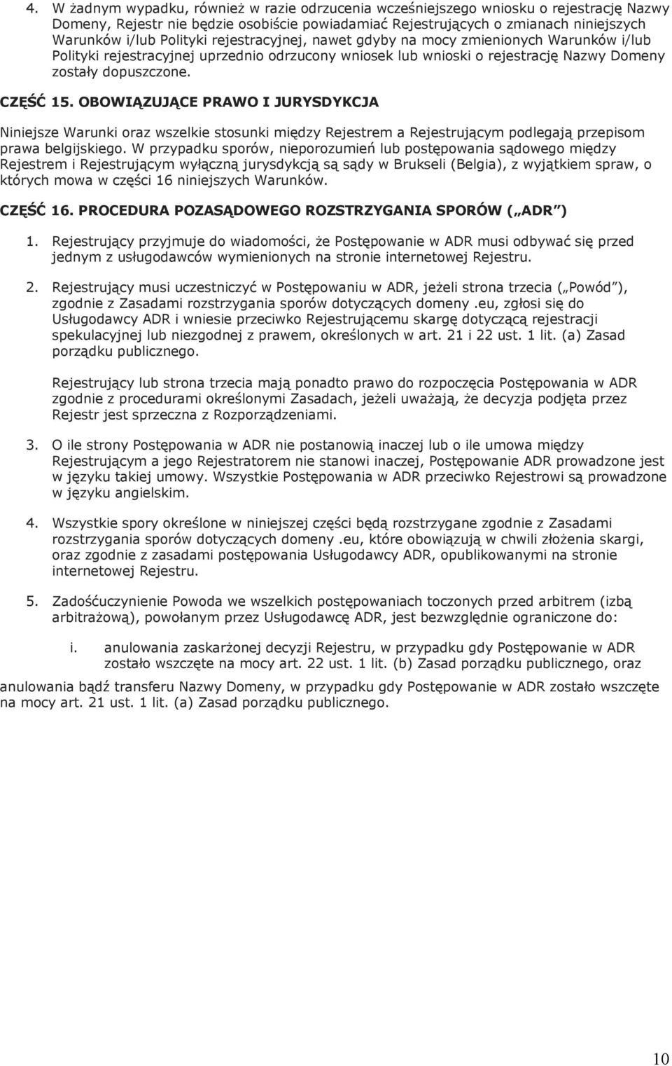 OBOWIĄZUJĄCE PRAWO I JURYSDYKCJA Niniejsze Warunki oraz wszelkie stosunki między Rejestrem a Rejestrującym podlegają przepisom prawa belgijskiego.
