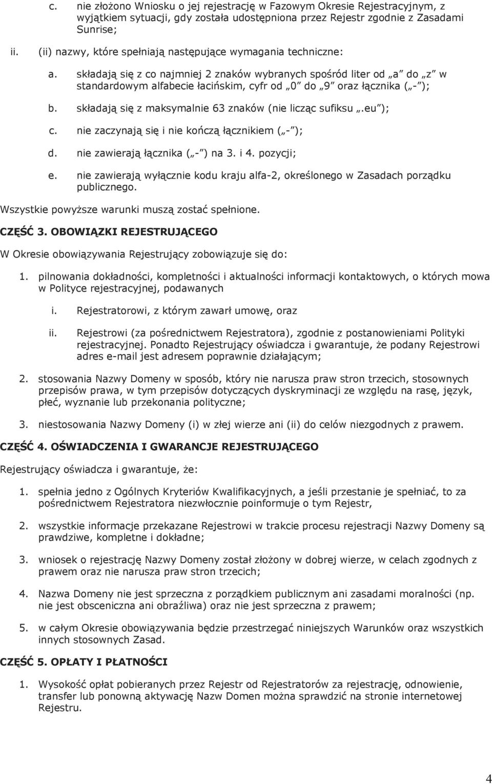 składają się z maksymalnie 63 znaków (nie licząc sufiksu.eu ); c. nie zaczynają się i nie kończą łącznikiem ( - ); d. nie zawierają łącznika ( - ) na 3. i 4. pozycji; e.