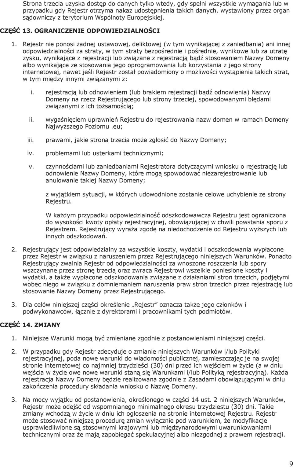 Rejestr nie ponosi żadnej ustawowej, deliktowej (w tym wynikającej z zaniedbania) ani innej odpowiedzialności za straty, w tym straty bezpośrednie i pośrednie, wynikowe lub za utratę zysku,