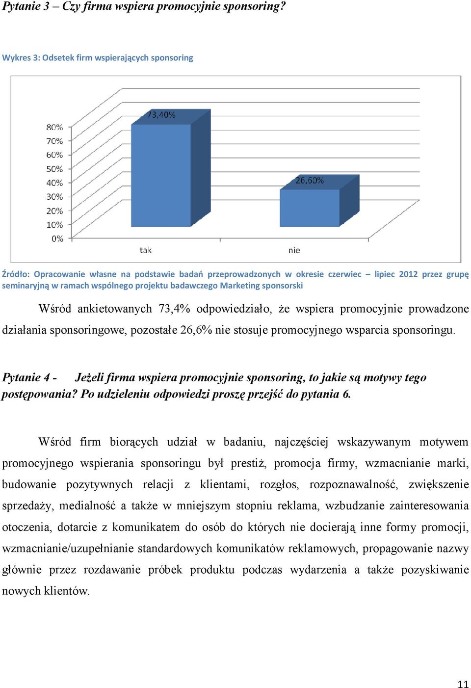 sponsoringu. Pytanie 4 - JeŜeli firma wspiera promocyjnie sponsoring, to jakie są motywy tego postępowania? Po udzieleniu odpowiedzi proszę przejść do pytania 6.