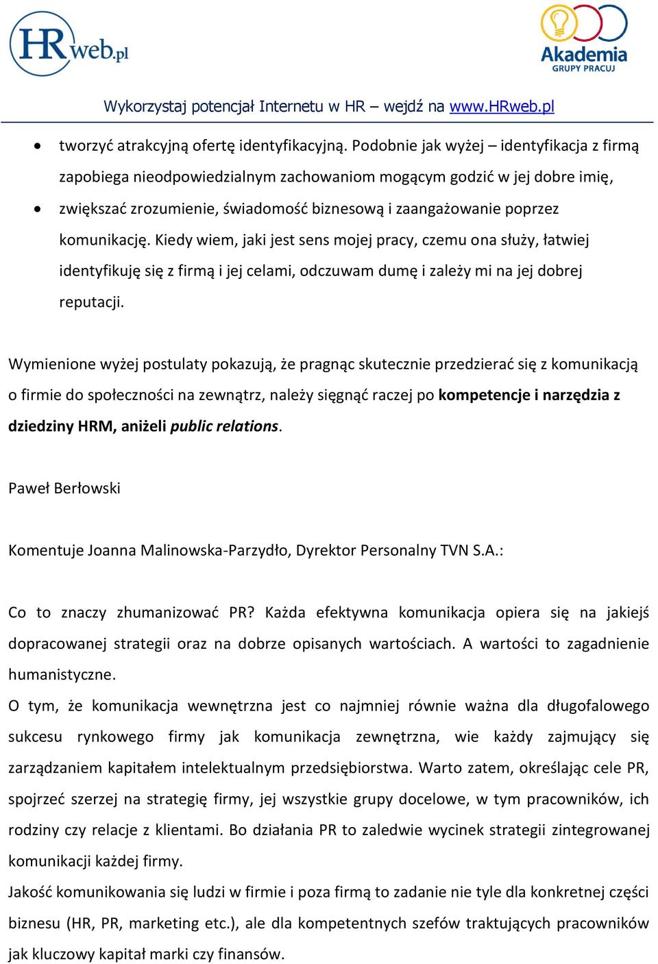 Kiedy wiem, jaki jest sens mojej pracy, czemu ona służy, łatwiej identyfikuję się z firmą i jej celami, odczuwam dumę i zależy mi na jej dobrej reputacji.